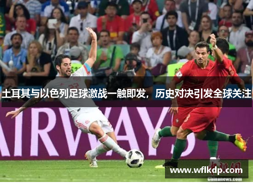 土耳其与以色列足球激战一触即发，历史对决引发全球关注