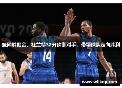 篮网胜掘金，杜兰特32分砍翻对手，带领球队走向胜利