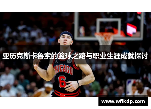 亚历克斯卡鲁索的篮球之路与职业生涯成就探讨